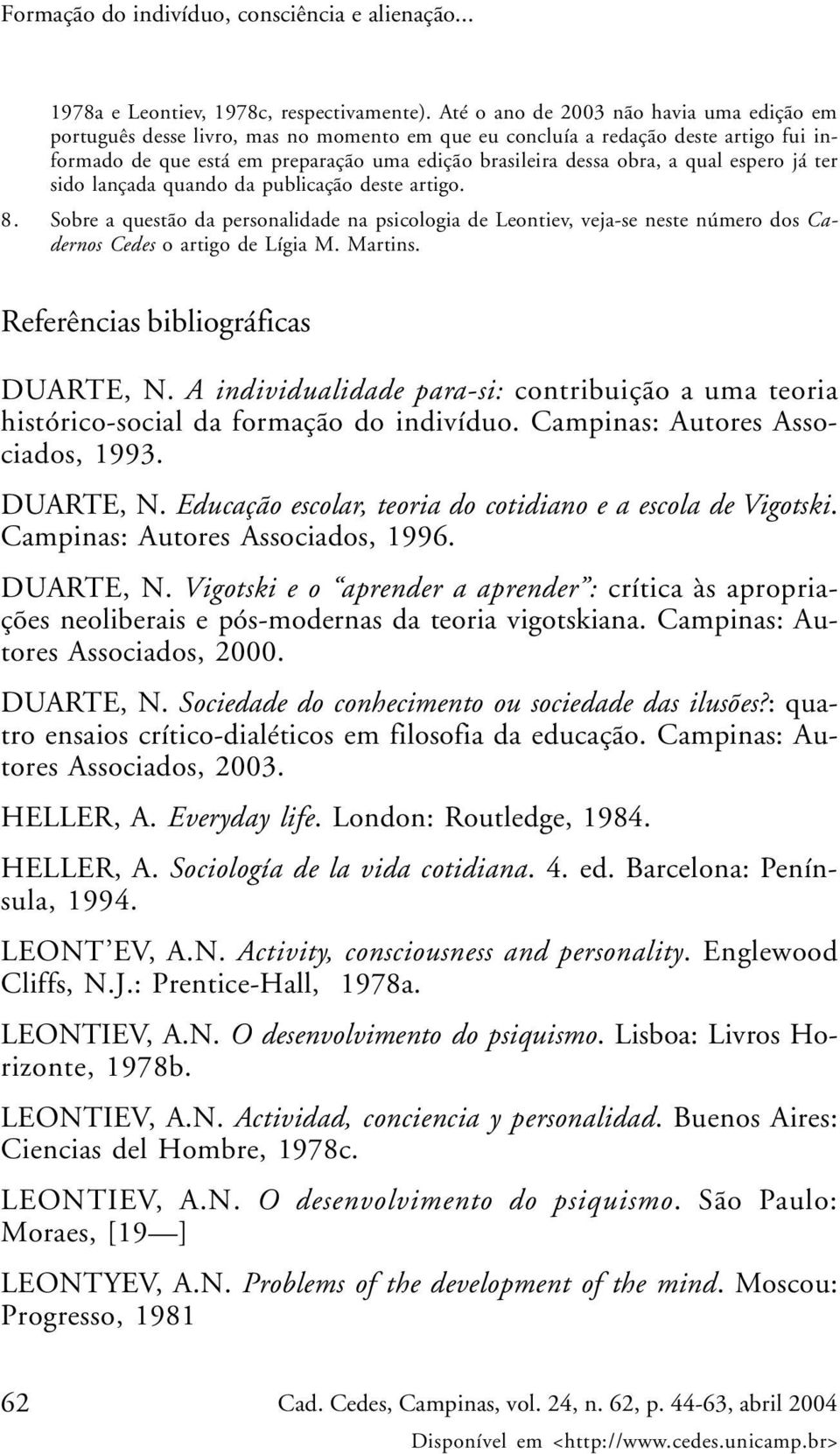 qual espero já ter sido lançada quando da publicação deste artigo. 8. Sobre a questão da personalidade na psicologia de Leontiev, veja-se neste número dos Cadernos Cedes o artigo de Lígia M. Martins.