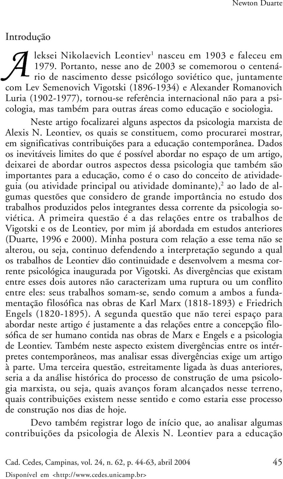 tornou-se referência internacional não para a psicologia, mas também para outras áreas como educação e sociologia. Neste artigo focalizarei alguns aspectos da psicologia marxista de Alexis N.