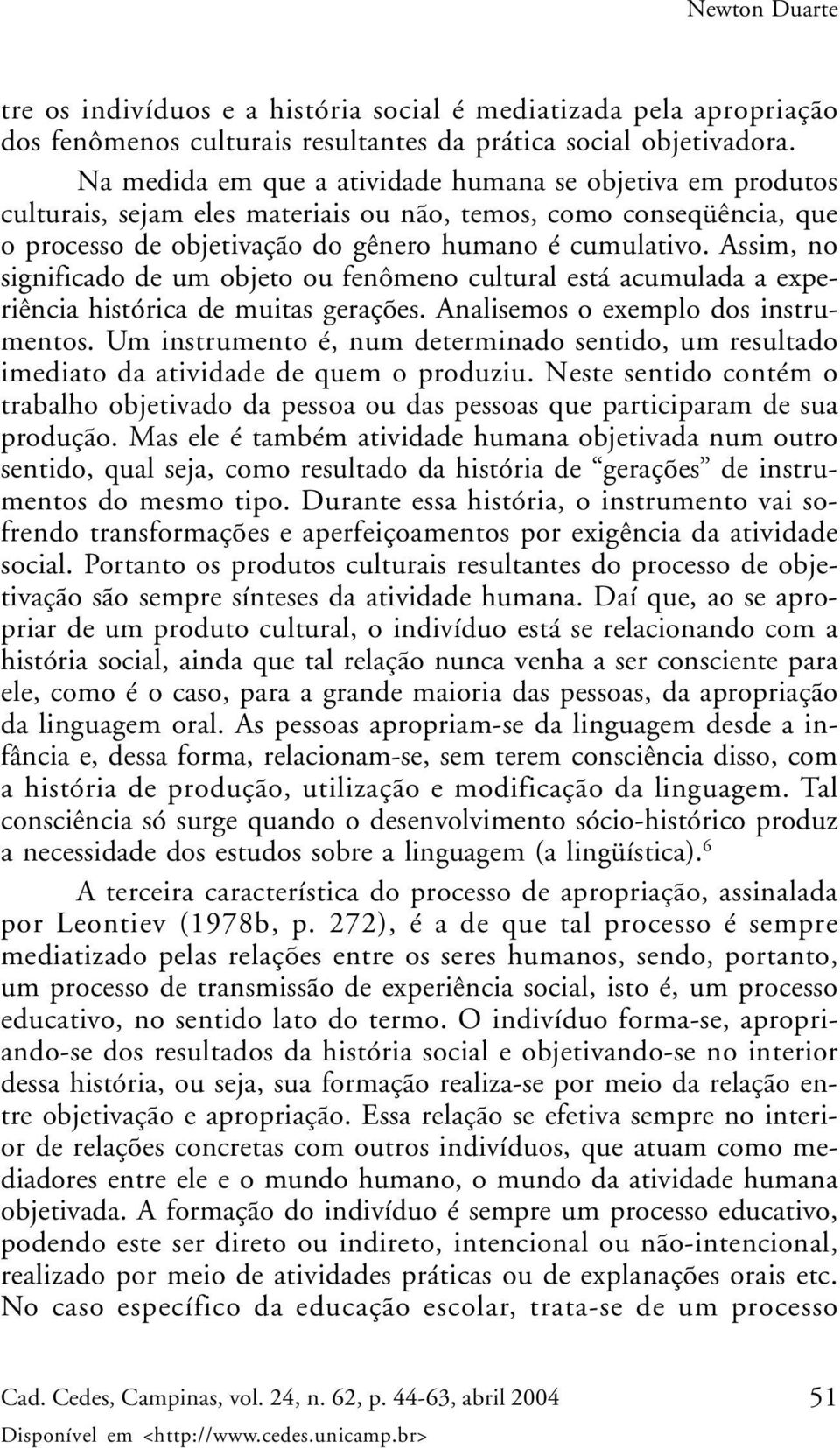 Assim, no significado de um objeto ou fenômeno cultural está acumulada a experiência histórica de muitas gerações. Analisemos o exemplo dos instrumentos.