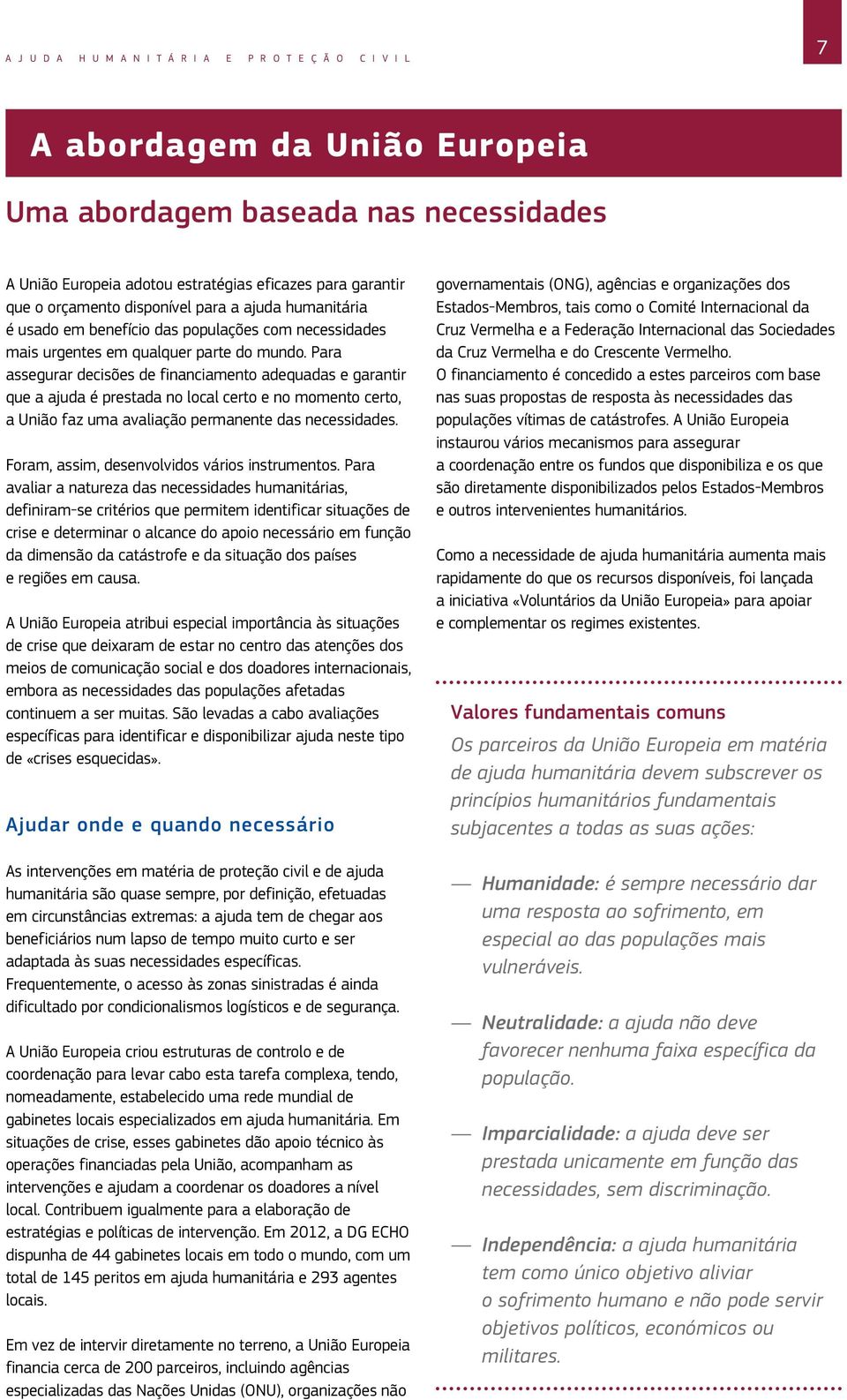 Para assegurar decisões de financiamento adequadas e garantir que a ajuda é prestada no local certo e no momento certo, a União faz uma avaliação permanente das necessidades.