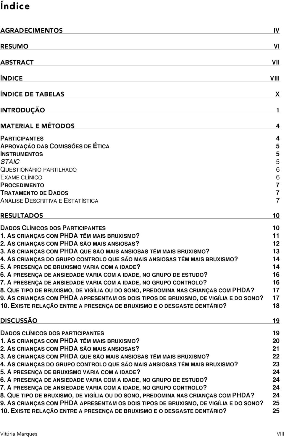 AS CRIANÇAS COM PHDA TÊM MAIS BRUXISMO? 11 2. AS CRIANÇAS COM PHDA SÃO MAIS ANSIOSAS? 12 3. AS CRIANÇAS COM PHDA QUE SÃO MAIS ANSIOSAS TÊM MAIS BRUXISMO? 13 4.