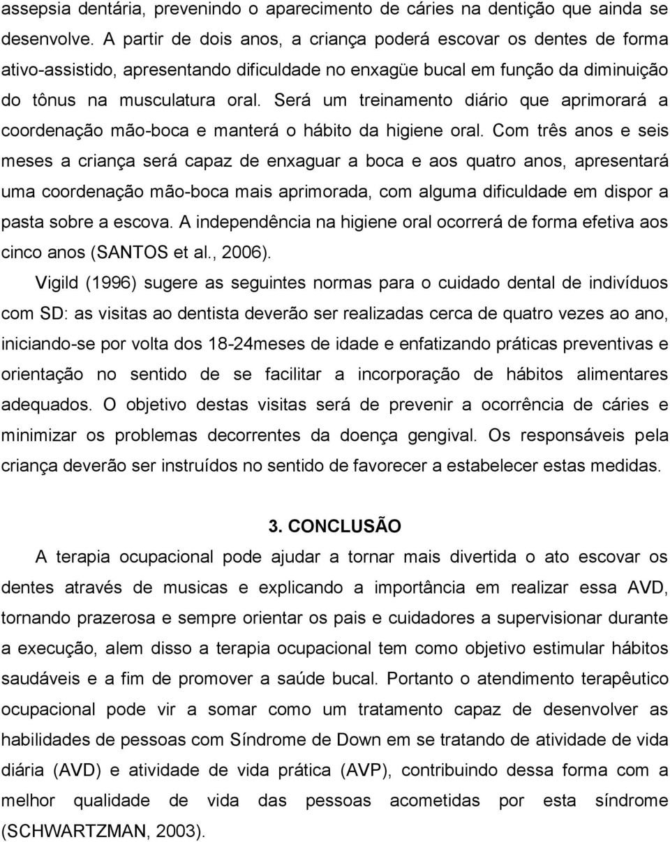 Será um treinamento diário que aprimorará a coordenação mão-boca e manterá o hábito da higiene oral.