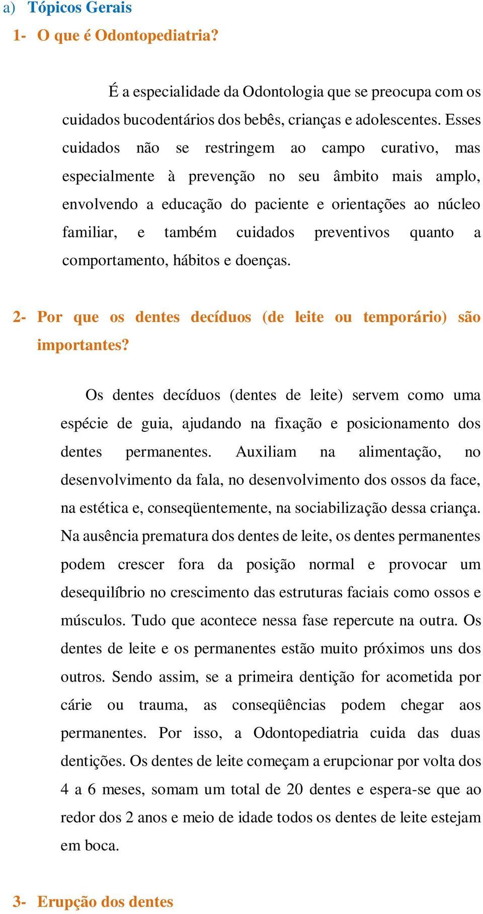 preventivos quanto a comportamento, hábitos e doenças. 2- Por que os dentes decíduos (de leite ou temporário) são importantes?