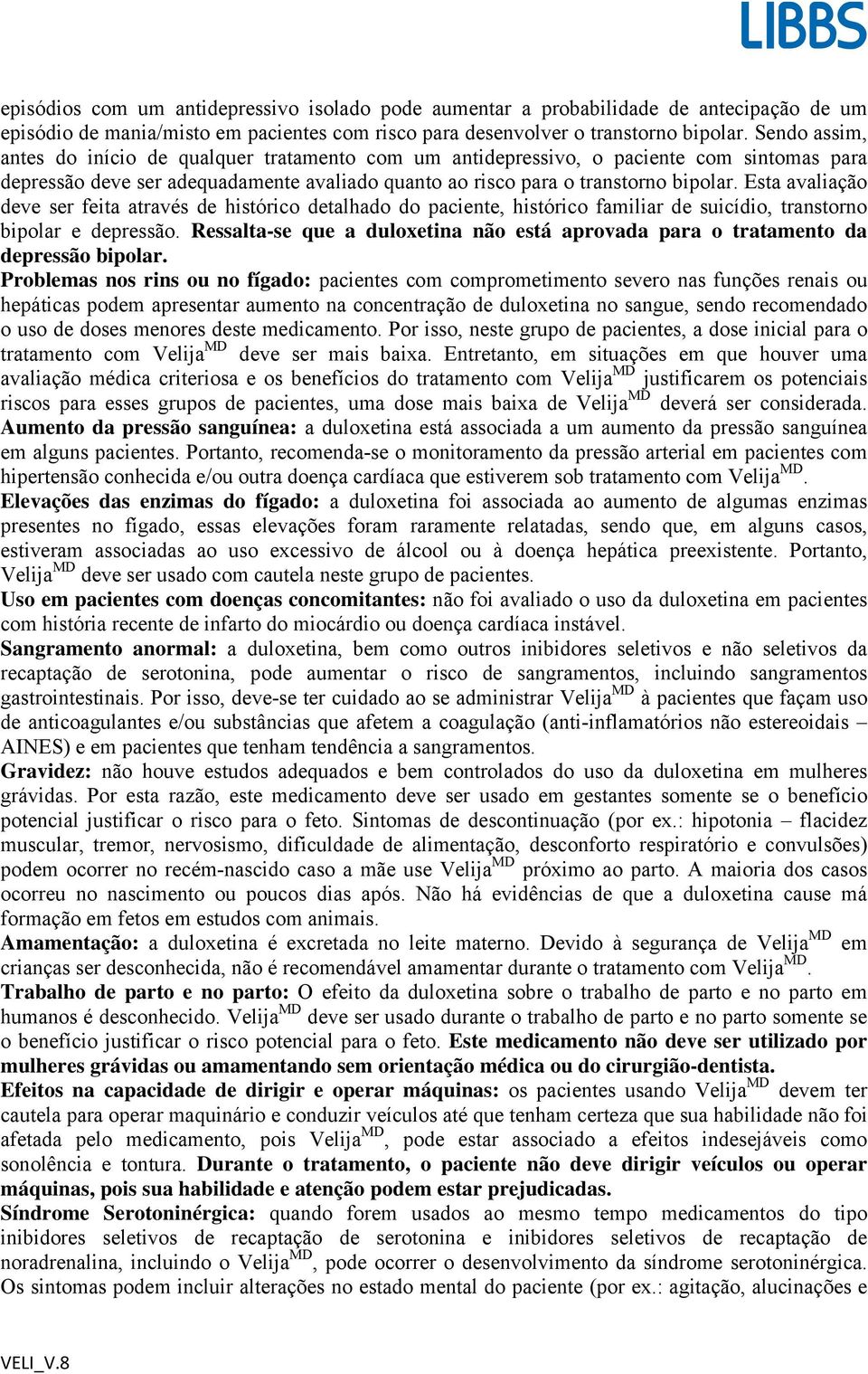 Esta avaliação deve ser feita através de histórico detalhado do paciente, histórico familiar de suicídio, transtorno bipolar e depressão.