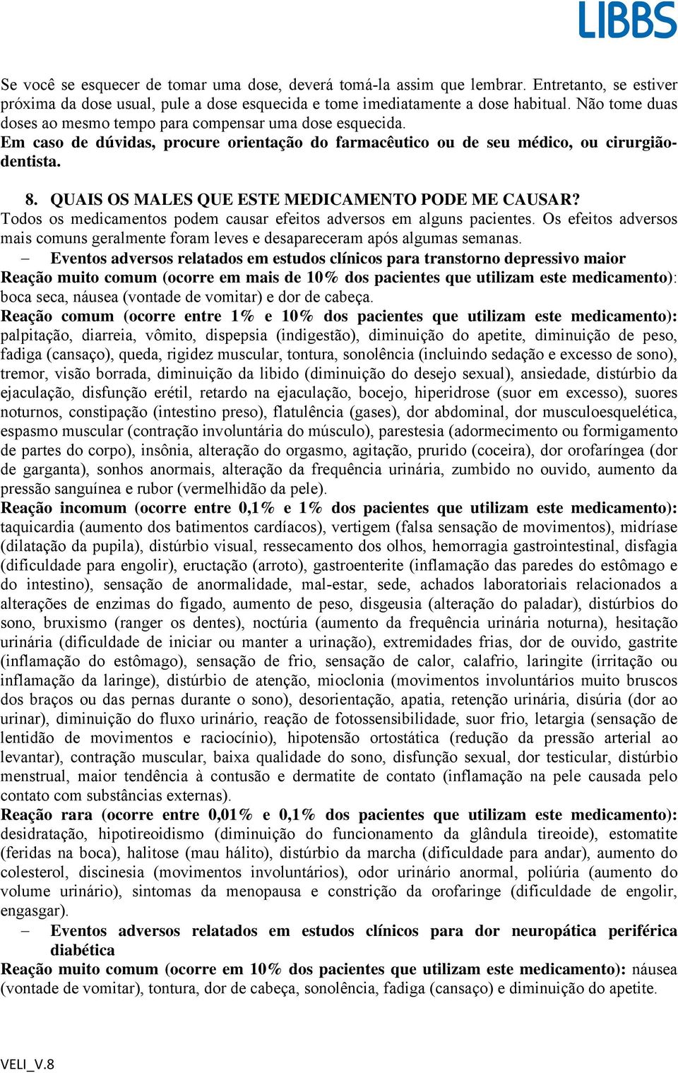 QUAIS OS MALES QUE ESTE MEDICAMENTO PODE ME CAUSAR? Todos os medicamentos podem causar efeitos adversos em alguns pacientes.