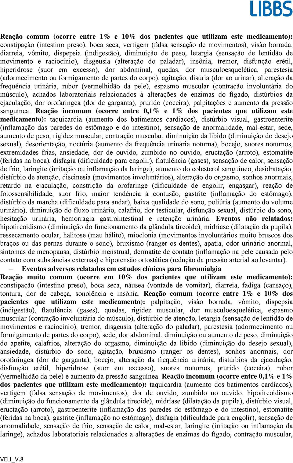 excesso), dor abdominal, quedas, dor musculoesquelética, parestesia (adormecimento ou formigamento de partes do corpo), agitação, disúria (dor ao urinar), alteração da frequência urinária, rubor