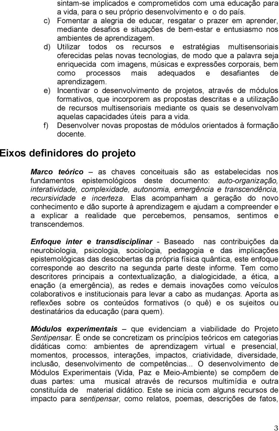 d) Utilizar todos os recursos e estratégias multisensoriais oferecidas pelas novas tecnologias, de modo que a palavra seja enriquecida com imagens, músicas e expressões corporais, bem como processos