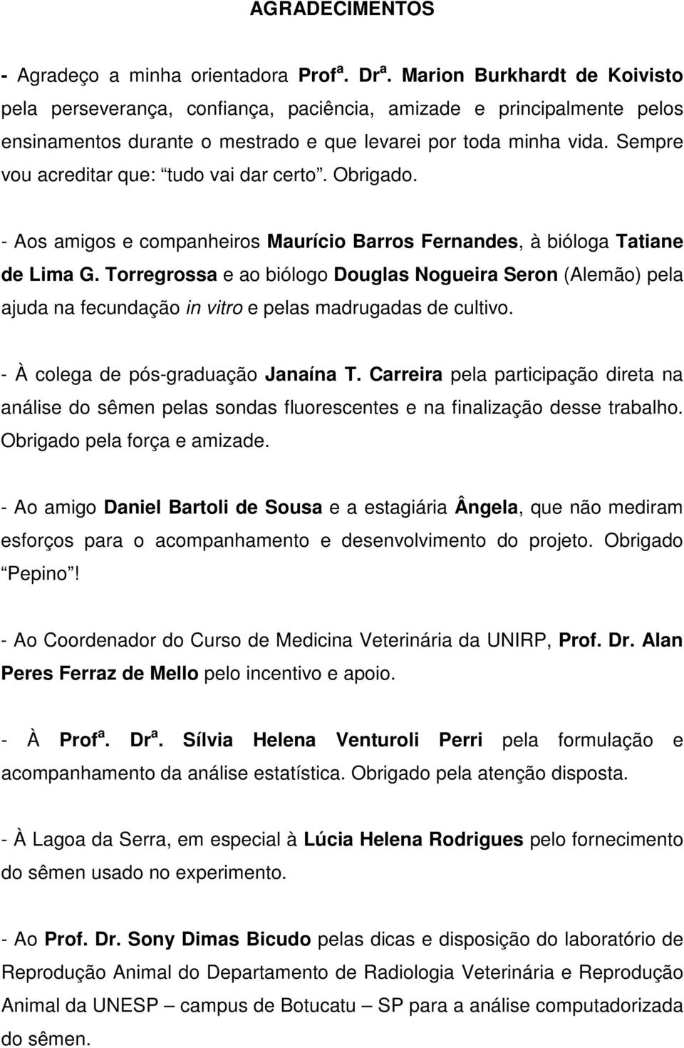 Sempre vou acreditar que: tudo vai dar certo. Obrigado. - Aos amigos e companheiros Maurício Barros Fernandes, à bióloga Tatiane de Lima G.