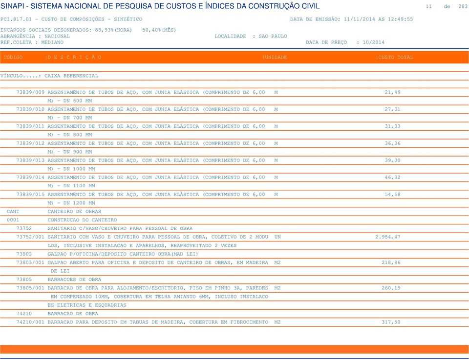 6,00 M 36,36 M) - DN 900 MM 73839/013 ASSENTAMENTO DE TUBOS DE AÇO, COM JUNTA ELÁSTICA (COMPRIMENTO DE 6,00 M 39,00 M) - DN 1000 MM 73839/014 ASSENTAMENTO DE TUBOS DE AÇO, COM JUNTA ELÁSTICA