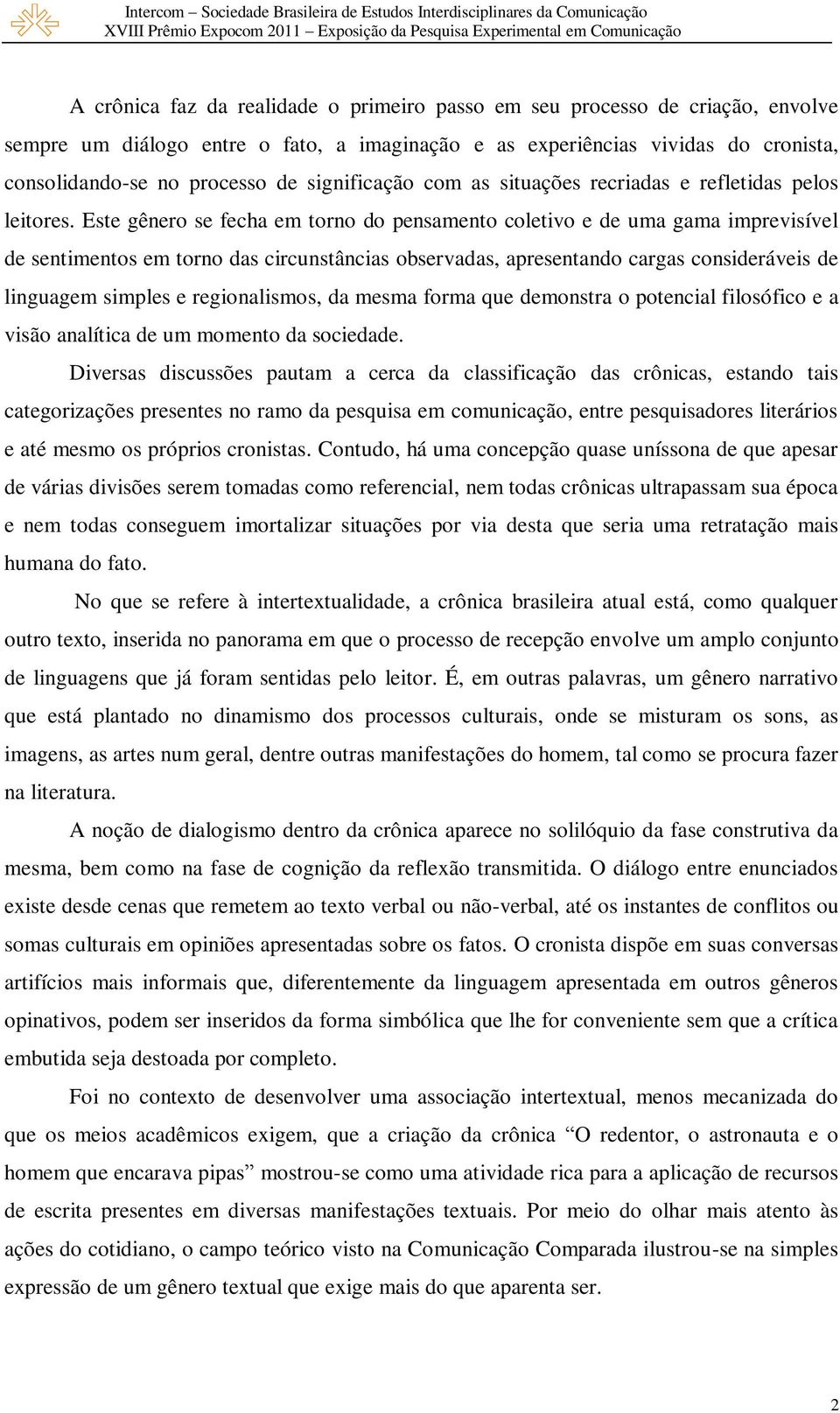 Este gênero se fecha em torno do pensamento coletivo e de uma gama imprevisível de sentimentos em torno das circunstâncias observadas, apresentando cargas consideráveis de linguagem simples e