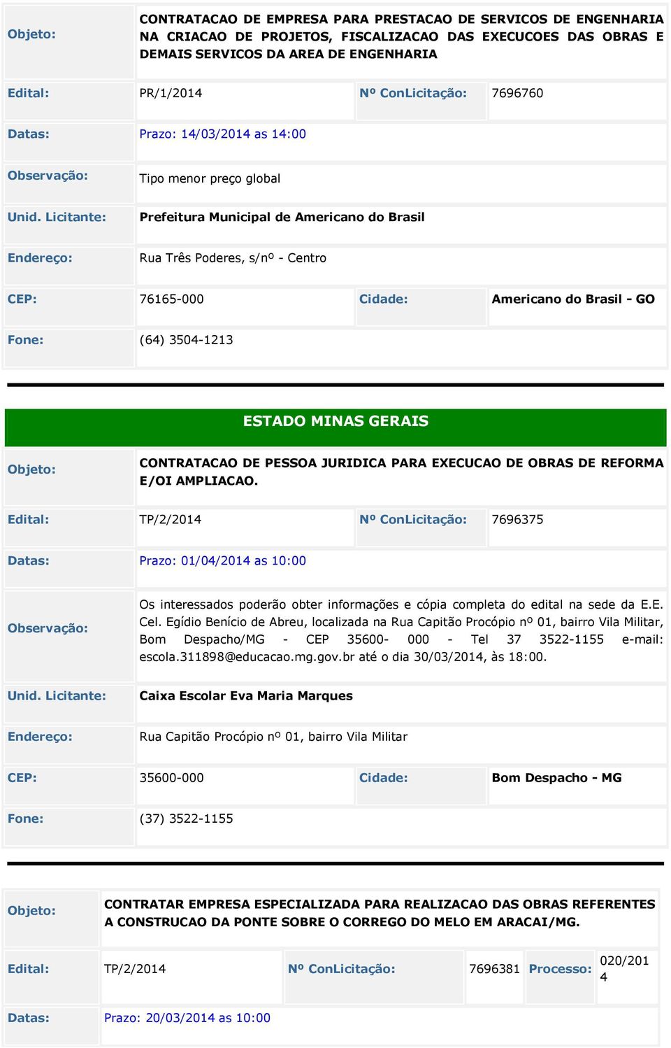 Licitante: Prefeitura Municipal de Americano do Brasil Endereço: Rua Três Poderes, s/nº - Centro CEP: 76165-000 Americano do Brasil - GO Fone: (64) 3504-1213 ESTADO MINAS GERAIS CONTRATACAO DE PESSOA