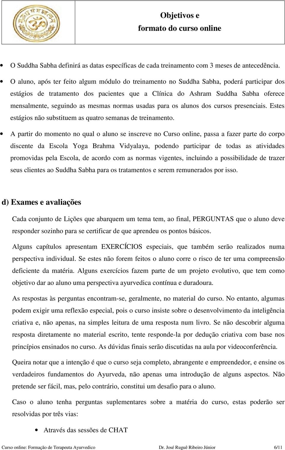 mesmas normas usadas para os alunos dos cursos presenciais. Estes estágios não substituem as quatro semanas de treinamento.