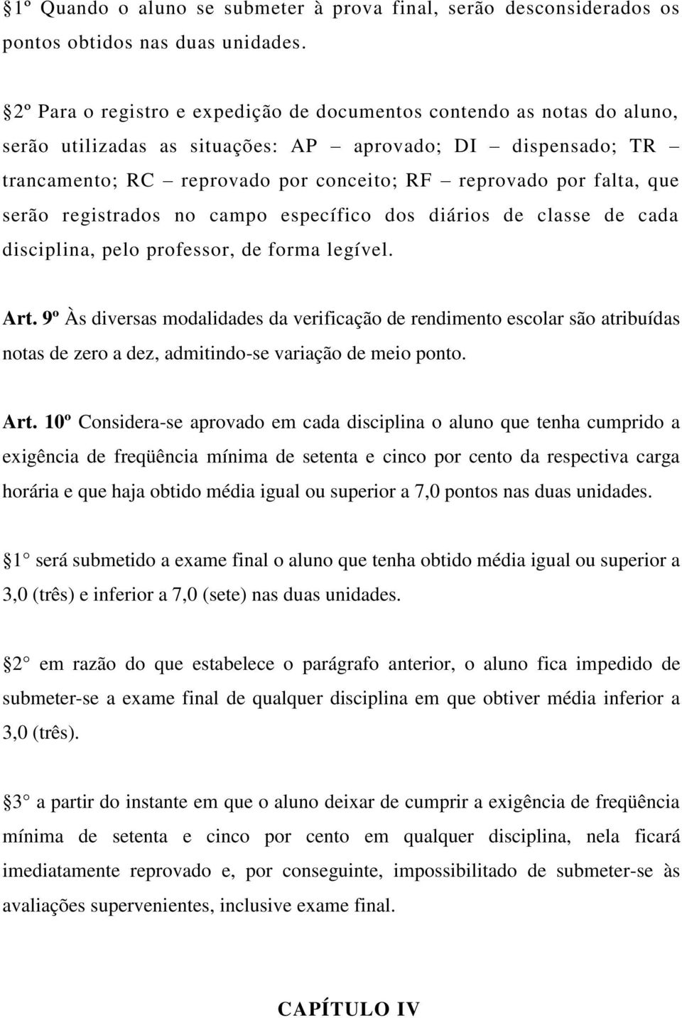 que serão registrados no campo específico dos diários de classe de cada disciplina, pelo professor, de forma legível. Art.