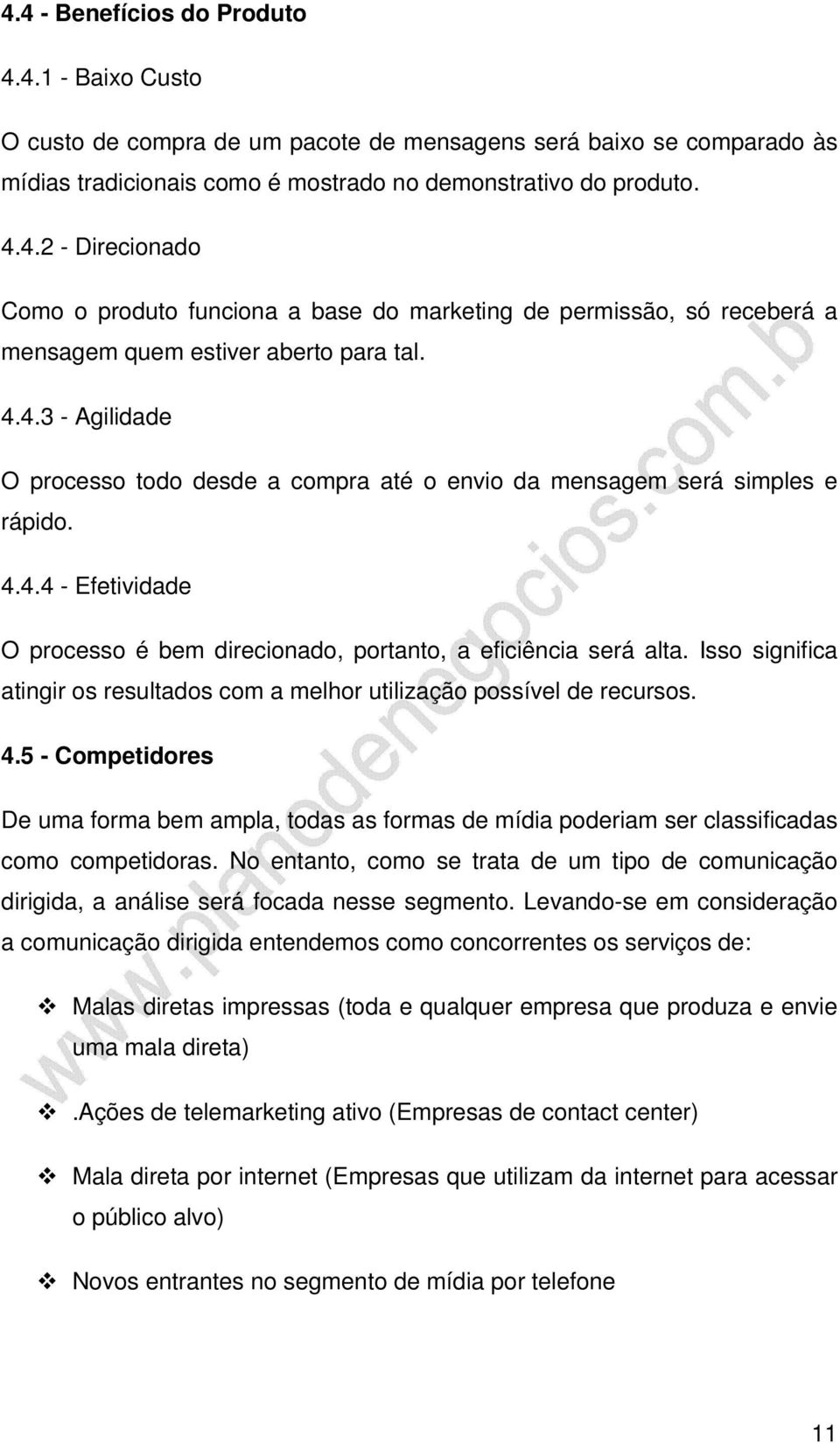 Isso significa atingir os resultados com a melhor utilização possível de recursos. 4.5 - Competidores De uma forma bem ampla, todas as formas de mídia poderiam ser classificadas como competidoras.