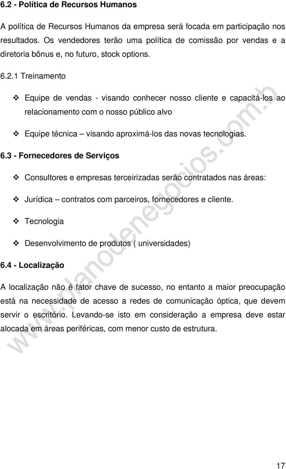 1 Treinamento Equipe de vendas - visando conhecer nosso cliente e capacitá-los ao relacionamento com o nosso público alvo Equipe técnica visando aproximá-los das novas tecnologias. 6.