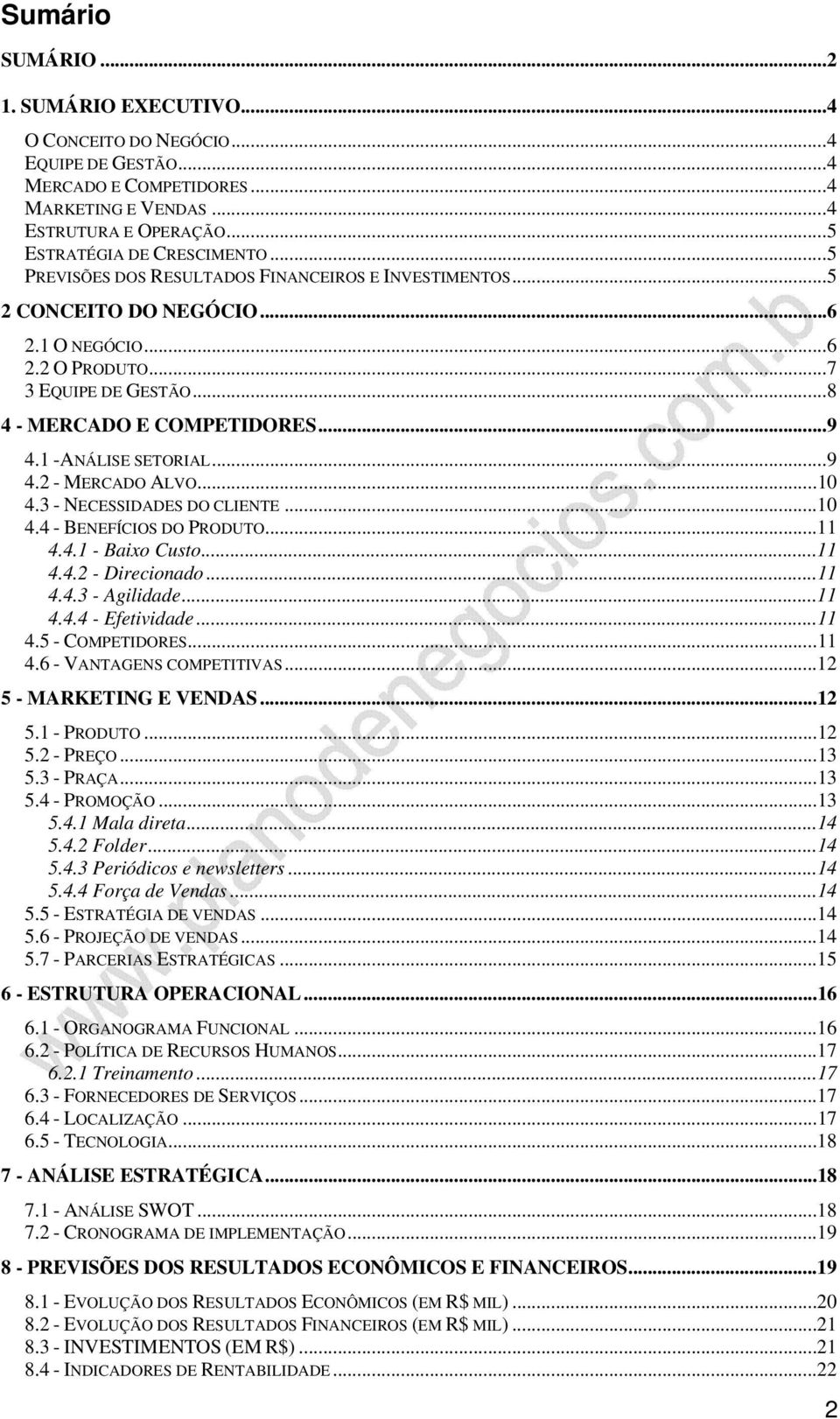 ..9 4.2 - MERCADO ALVO...10 4.3 - NECESSIDADES DO CLIENTE...10 4.4 - BENEFÍCIOS DO PRODUTO...11 4.4.1 - Baixo Custo...11 4.4.2 - Direcionado...11 4.4.3 - Agilidade...11 4.4.4 - Efetividade...11 4.5 - COMPETIDORES.