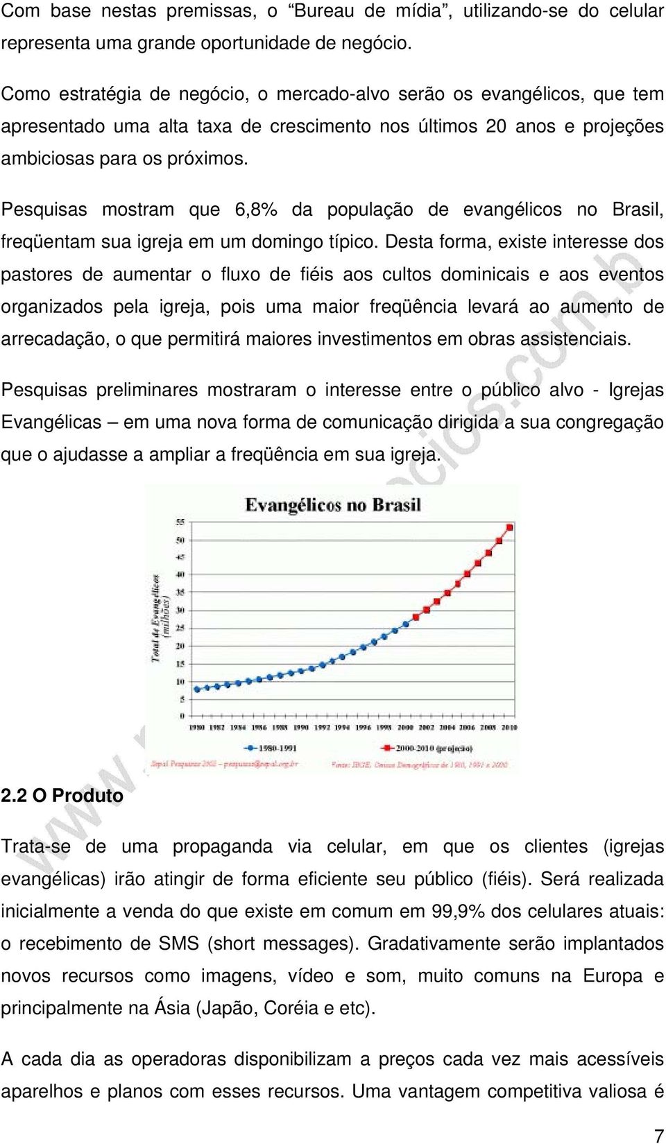 Pesquisas mostram que 6,8% da população de evangélicos no Brasil, freqüentam sua igreja em um domingo típico.