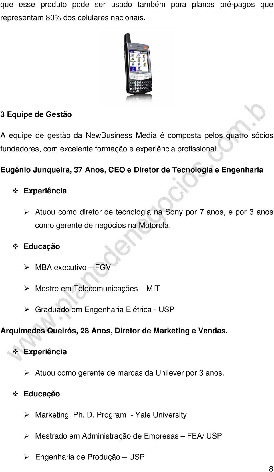 Eugênio Junqueira, 37 Anos, CEO e Diretor de Tecnologia e Engenharia Experiência Atuou como diretor de tecnologia na Sony por 7 anos, e por 3 anos como gerente de negócios na Motorola.