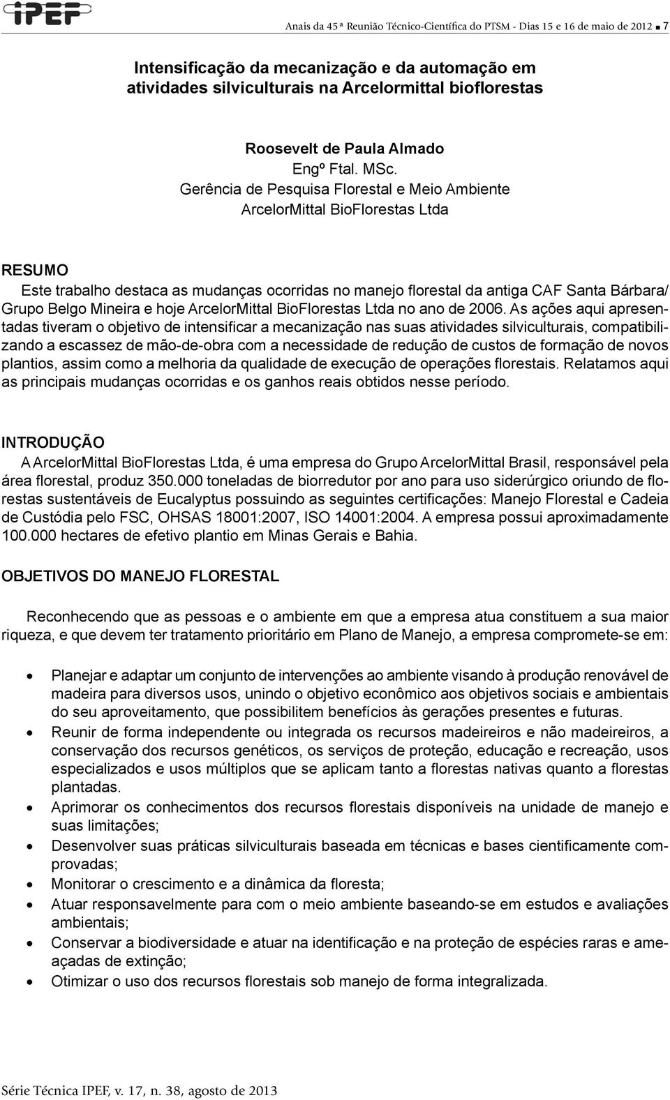 Gerência de Pesquisa Florestal e Meio Ambiente ArcelorMittal BioFlorestas Ltda RESUMO Este trabalho destaca as mudanças ocorridas no manejo florestal da antiga CAF Santa Bárbara/ Grupo Belgo Mineira