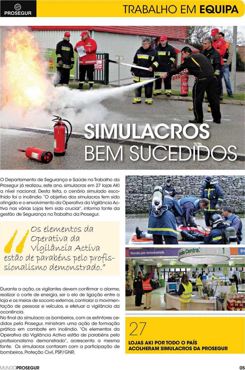 O objetivo dos simulacros tem sido atingido e o envolvimento da Operativa da Vigilância Activa nas várias Lojas tem sido crucial, informa fonte da gestão de Segurança no Trabalho da Prosegur.