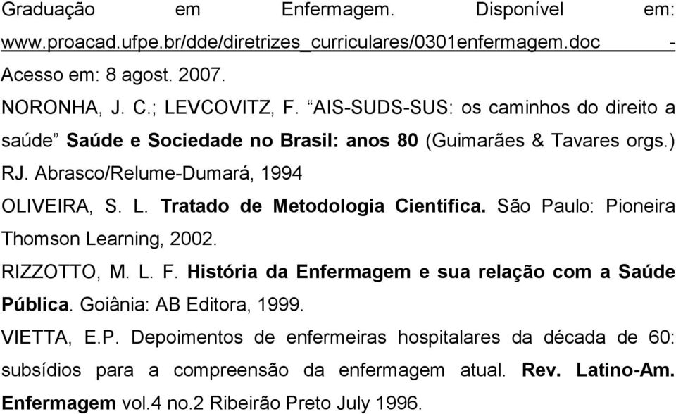 Tratado de Metodologia Científica. São Paulo: Pioneira Thomson Learning, 2002. RIZZOTTO, M. L. F. História da Enfermagem e sua relação com a Saúde Pública.