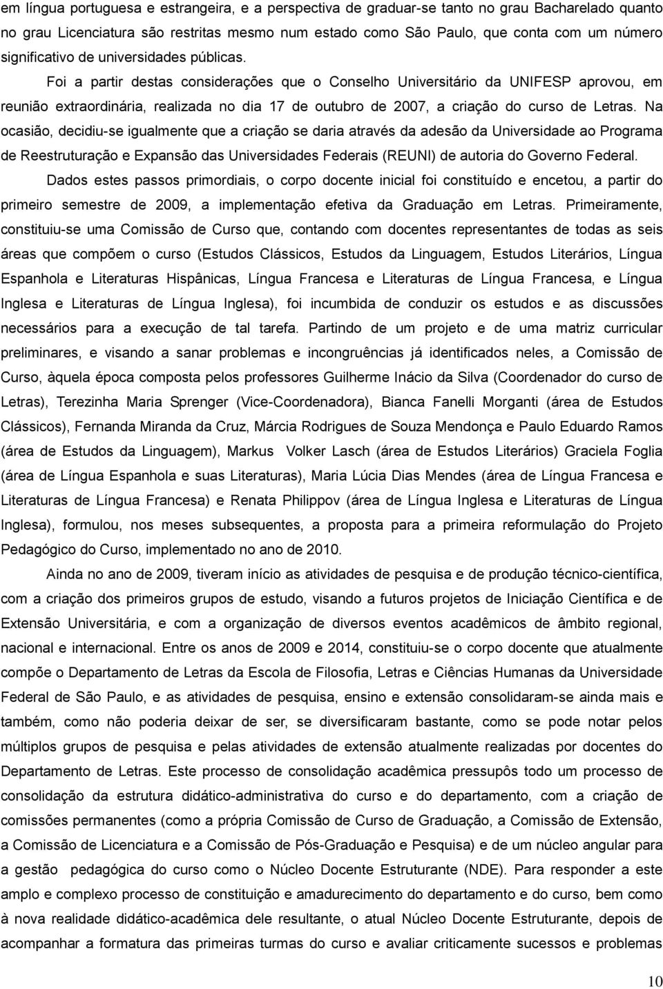 Foi a partir destas considerações que o Conselho Universitário da UNIFESP aprovou, em reunião extraordinária, realizada no dia 17 de outubro de 2007, a criação do curso de.