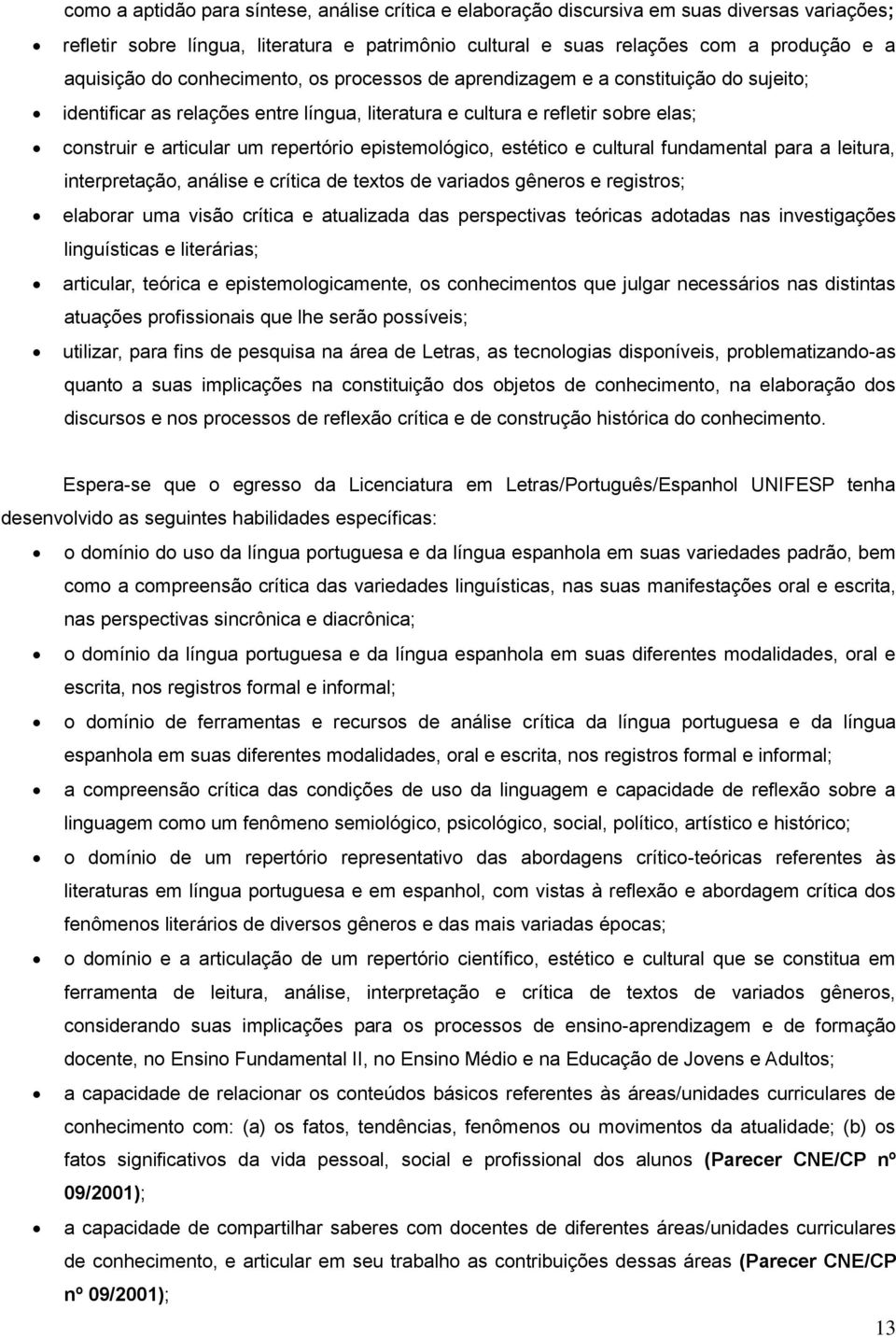 epistemológico, estético e cultural fundamental para a leitura, interpretação, análise e crítica de textos de variados gêneros e registros; elaborar uma visão crítica e atualizada das perspectivas