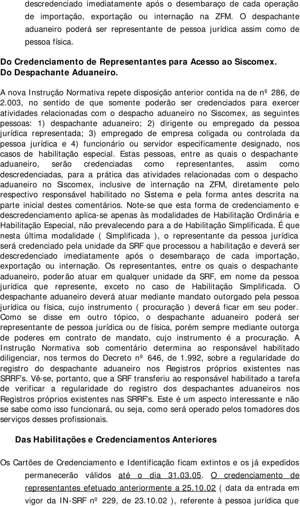 A nova Instrução Normativa repete disposição anterior contida na de nº 286, de 2.