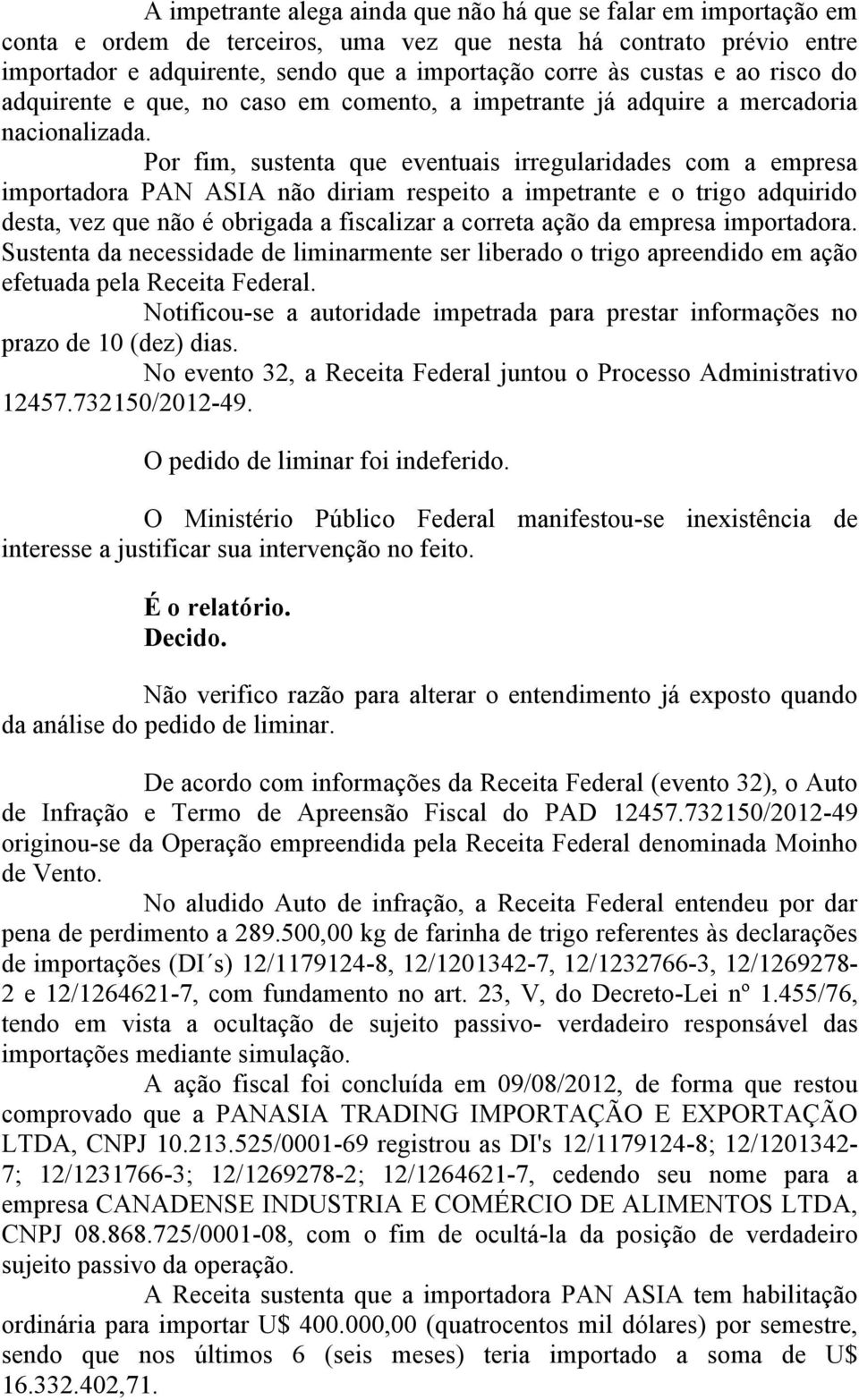 Por fim, sustenta que eventuais irregularidades com a empresa importadora PAN ASIA não diriam respeito a impetrante e o trigo adquirido desta, vez que não é obrigada a fiscalizar a correta ação da