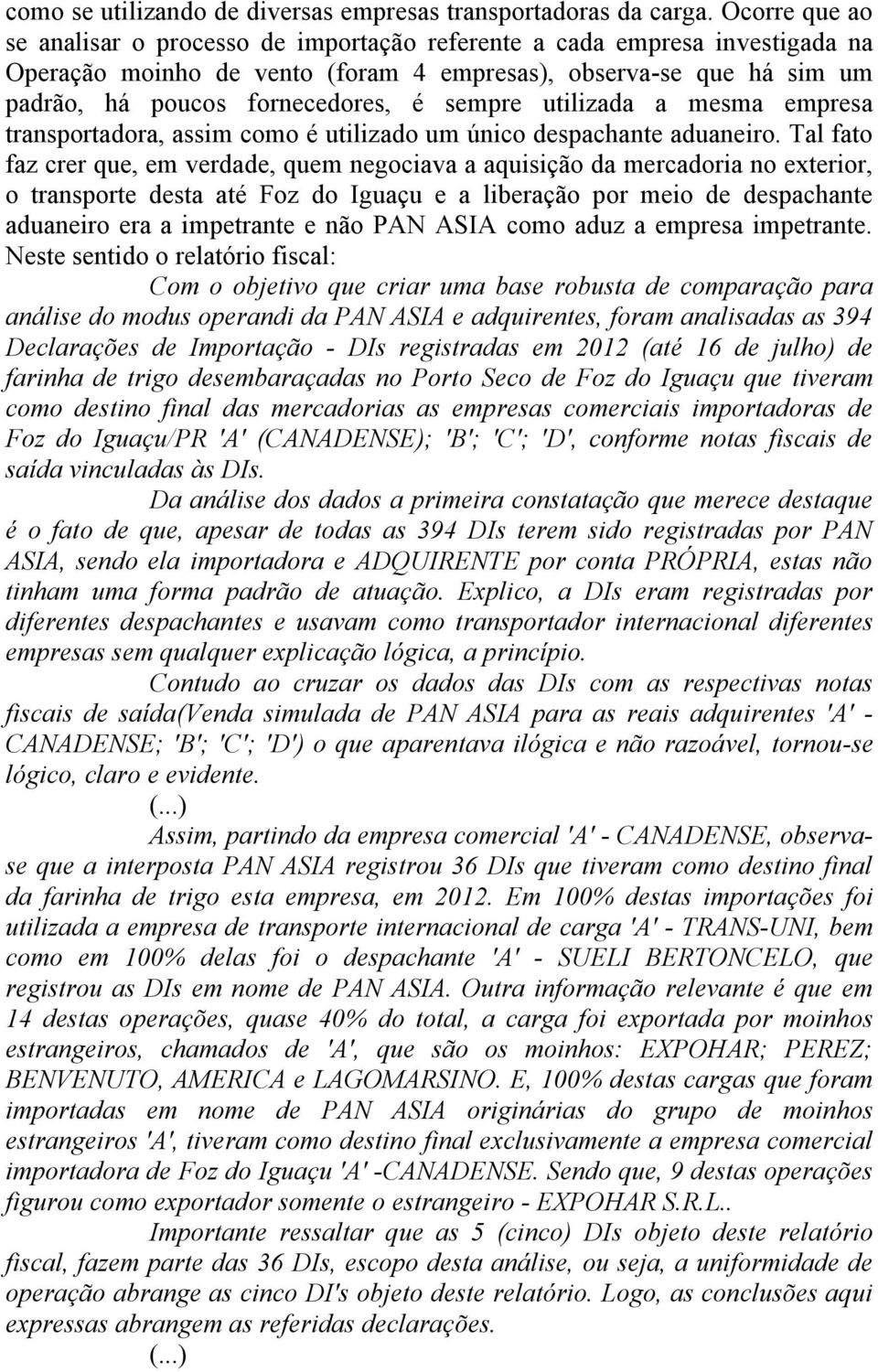 sempre utilizada a mesma empresa transportadora, assim como é utilizado um único despachante aduaneiro.