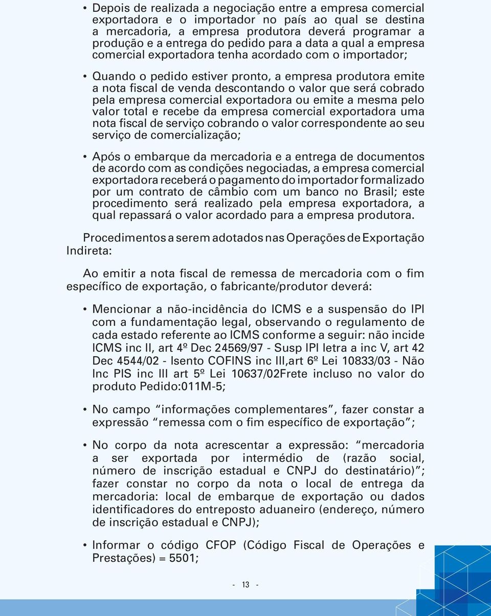 cobrado pela empresa comercial exportadora ou emite a mesma pelo valor total e recebe da empresa comercial exportadora uma nota fiscal de serviço cobrando o valor correspondente ao seu serviço de