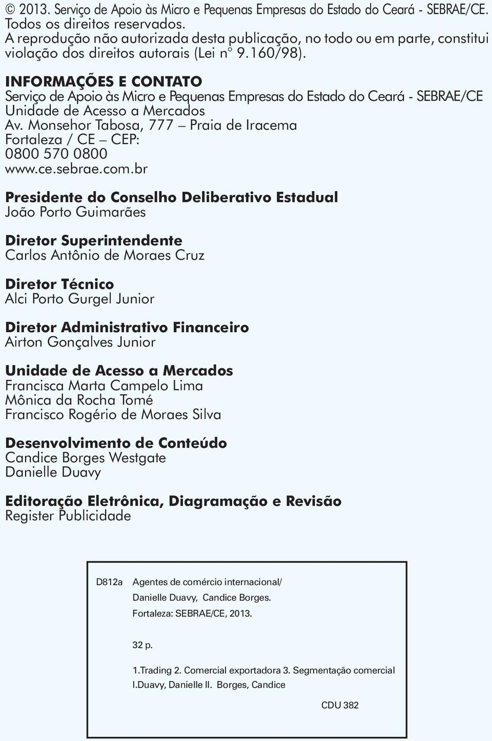 INFORMAÇÕES E CONTATO Serviço de Apoio às Micro e Pequenas Empresas do Estado do Ceará - SEBRAE/CE Unidade de Acesso a Mercados Av.