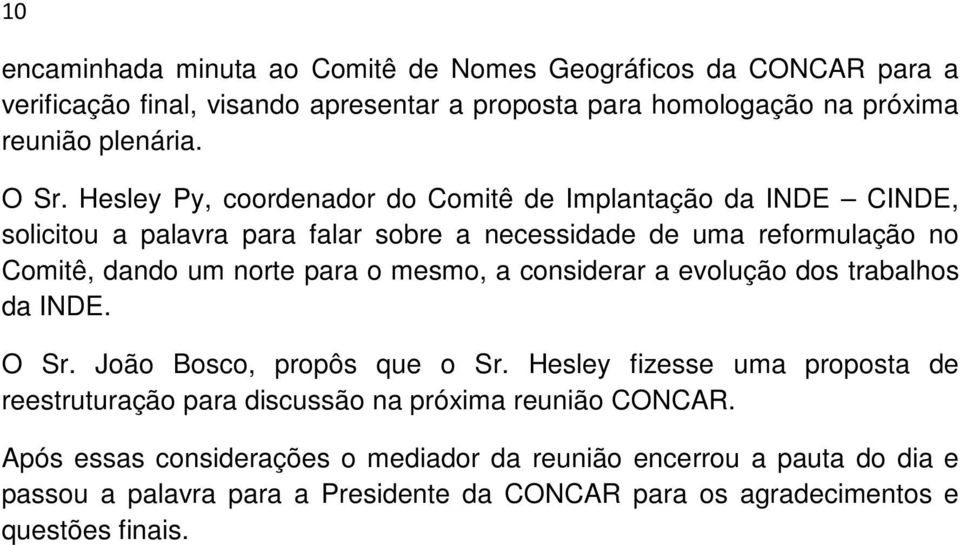 para o mesmo, a considerar a evolução dos trabalhos da INDE. O Sr. João Bosco, propôs que o Sr.