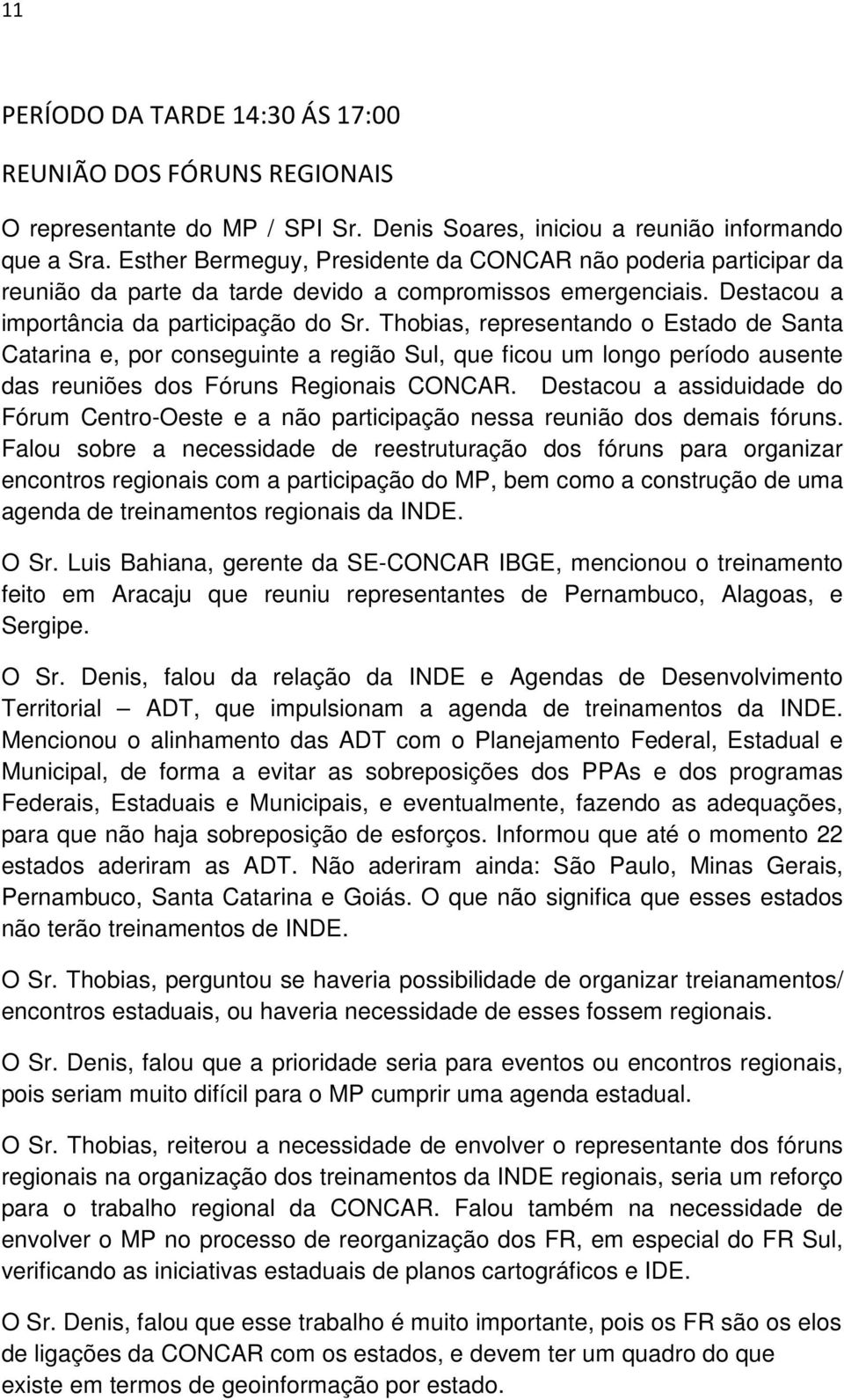 Thobias, representando o Estado de Santa Catarina e, por conseguinte a região Sul, que ficou um longo período ausente das reuniões dos Fóruns Regionais CONCAR.