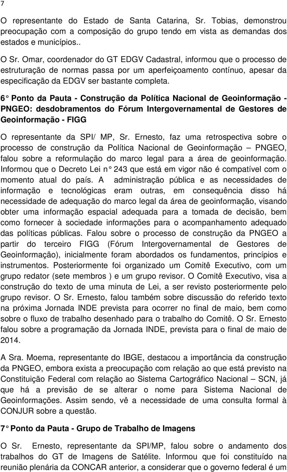 6 Ponto da Pauta - Construção da Política Nacional de Geoinformação - PNGEO: desdobramentos do Fórum Intergovernamental de Gestores de Geoinformação - FIGG O representante da SPI/ MP, Sr.