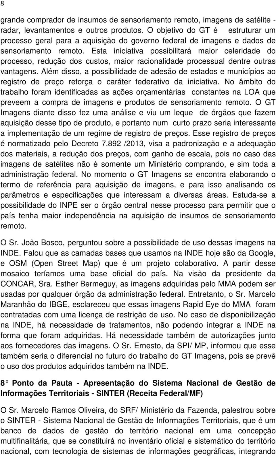 Esta iniciativa possibilitará maior celeridade do processo, redução dos custos, maior racionalidade processual dentre outras vantagens.