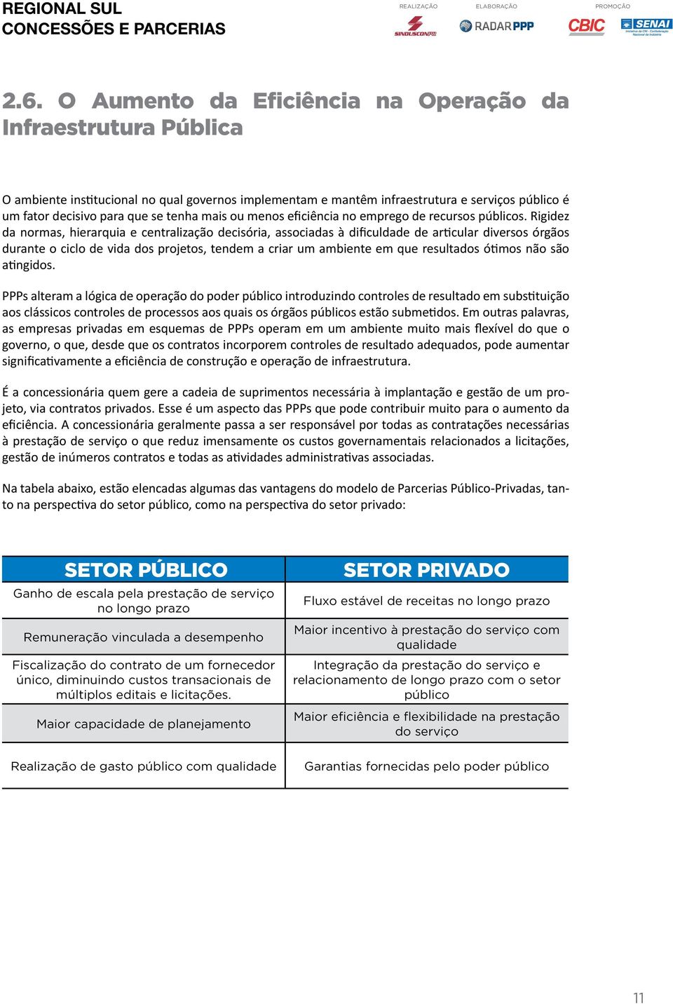 Rigidez da normas, hierarquia e centralização decisória, associadas à dificuldade de articular diversos órgãos durante o ciclo de vida dos projetos, tendem a criar um ambiente em que resultados