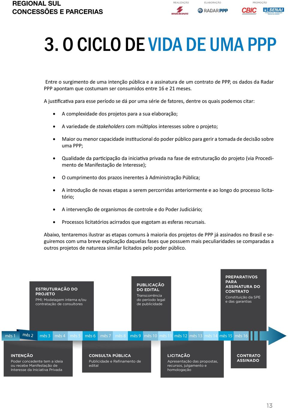 interesses sobre o projeto; Maior ou menor capacidade institucional do poder público para gerir a tomada de decisão sobre uma PPP; Qualidade da participação da iniciativa privada na fase de