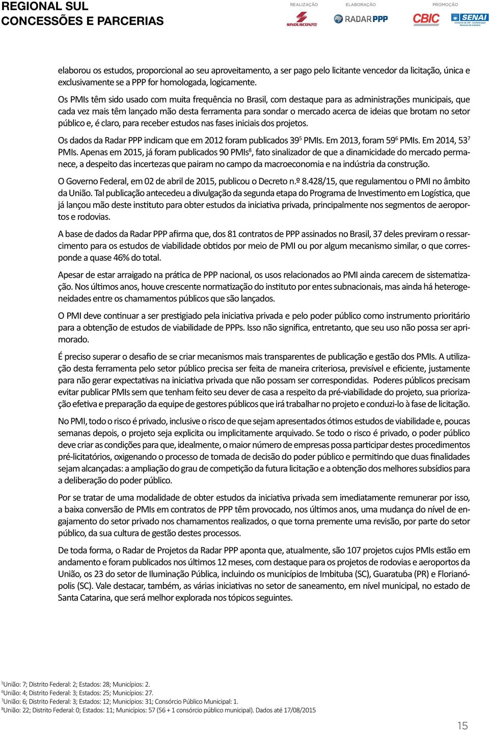 brotam no setor público e, é claro, para receber estudos nas fases iniciais dos projetos. Os dados da Radar PPP indicam que em 2012 foram publicados 39 5 PMIs. Em 2013, foram 59 6 PMIs.