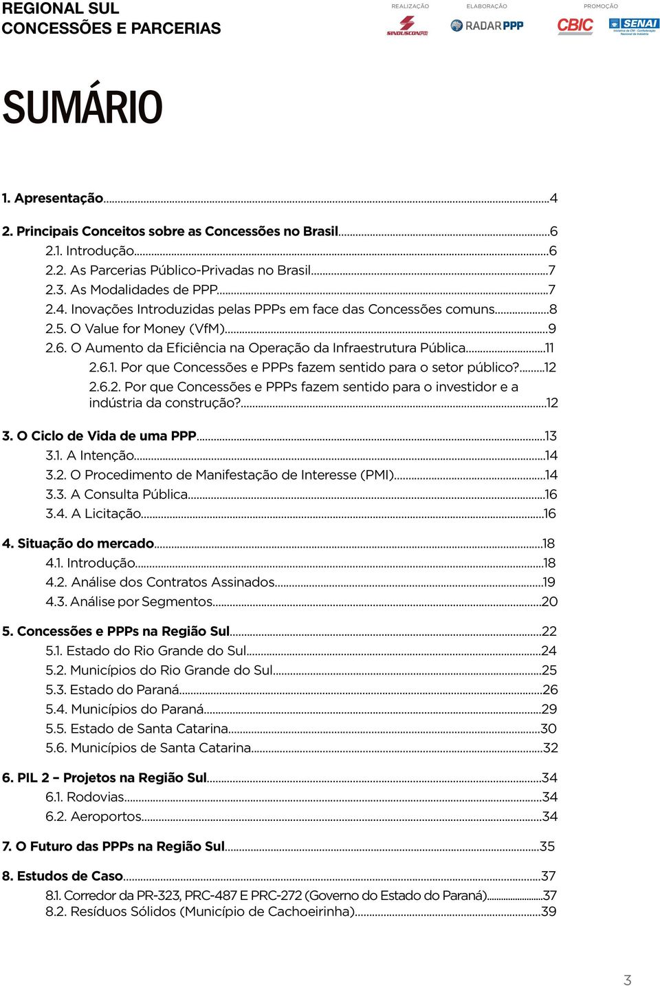 ...12 3. O Ciclo de Vida de uma PPP...13 3.1. A Intenção...14 3.2. O Procedimento de Manifestação de Interesse (PMI)...14 3.3. A Consulta Pública...16 3.4. A Licitação...16 4. Situação do mercado.