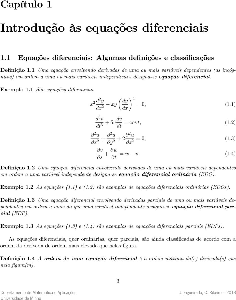 São equações diferenciais d y d y ( ) dy 4 =, (.) d d 3 v dt 3 +5vdv =cost, (.) dt u u u + y + =, (.3) z v s + w =w v. (.4) t Definição.