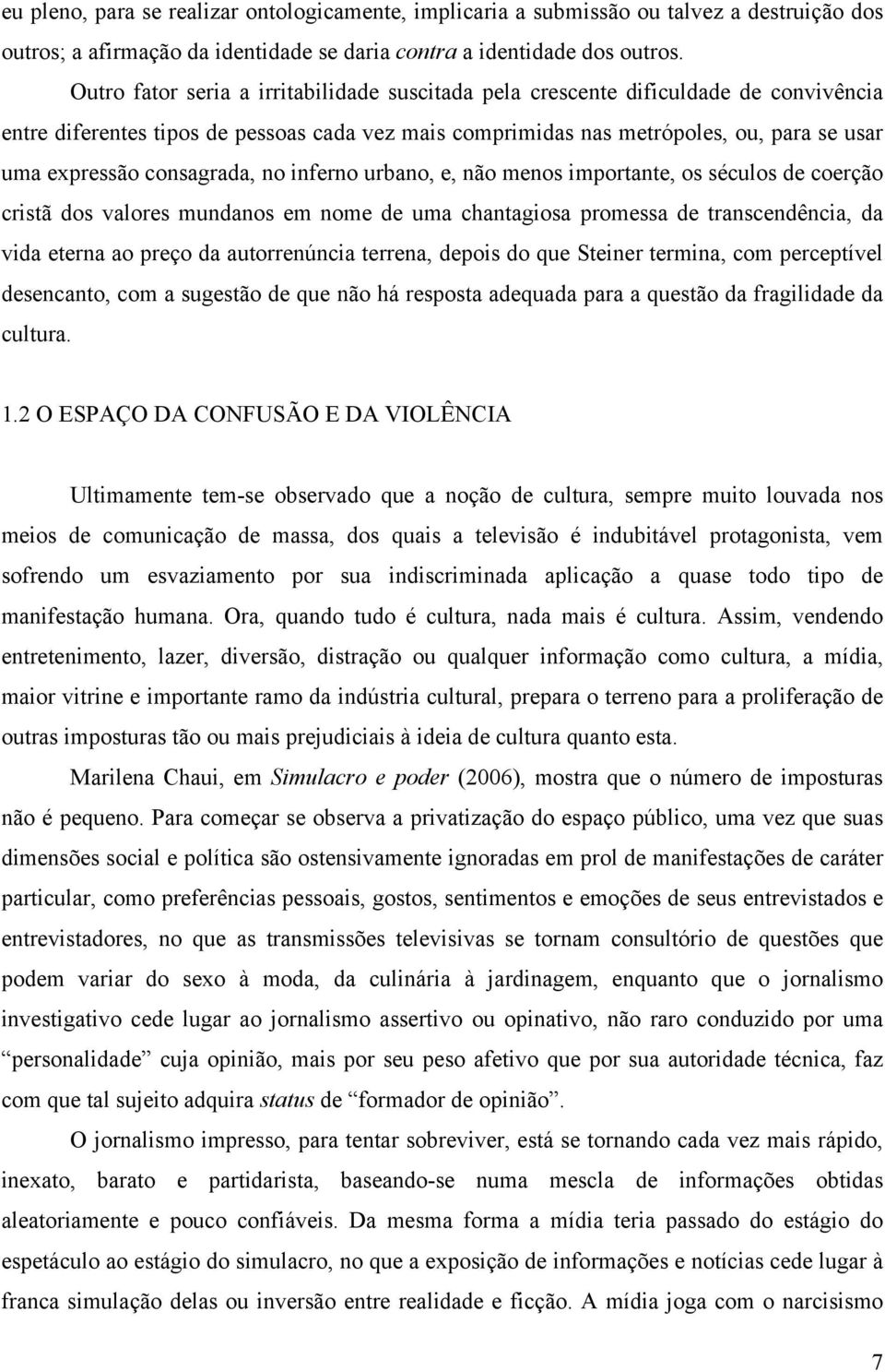 consagrada, no inferno urbano, e, não menos importante, os séculos de coerção cristã dos valores mundanos em nome de uma chantagiosa promessa de transcendência, da vida eterna ao preço da