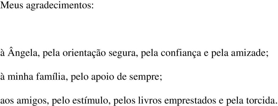 família, pelo apoio de sempre; aos amigos, pelo