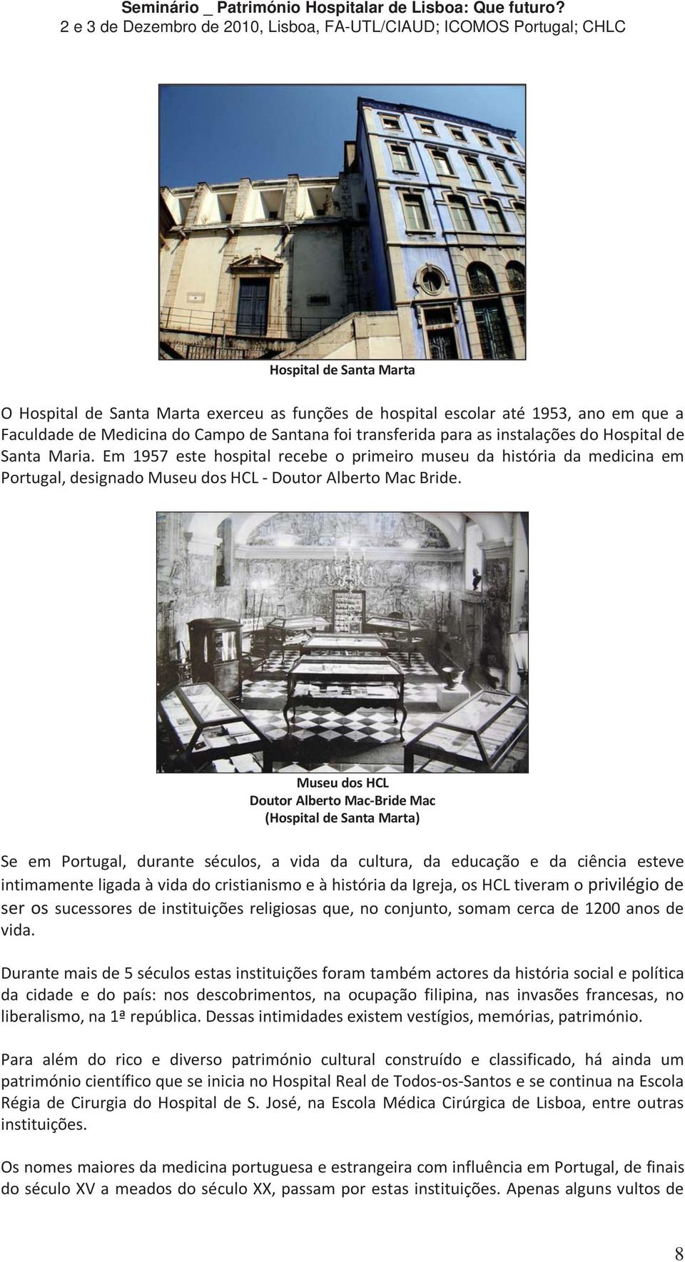 Museu dos HCL Doutor Alberto Mac-Bride Mac (Hospital de Santa Marta) Se em Portugal, durante séculos, a vida da cultura, da educação e da ciência esteve intimamente ligada à vida do cristianismo e à