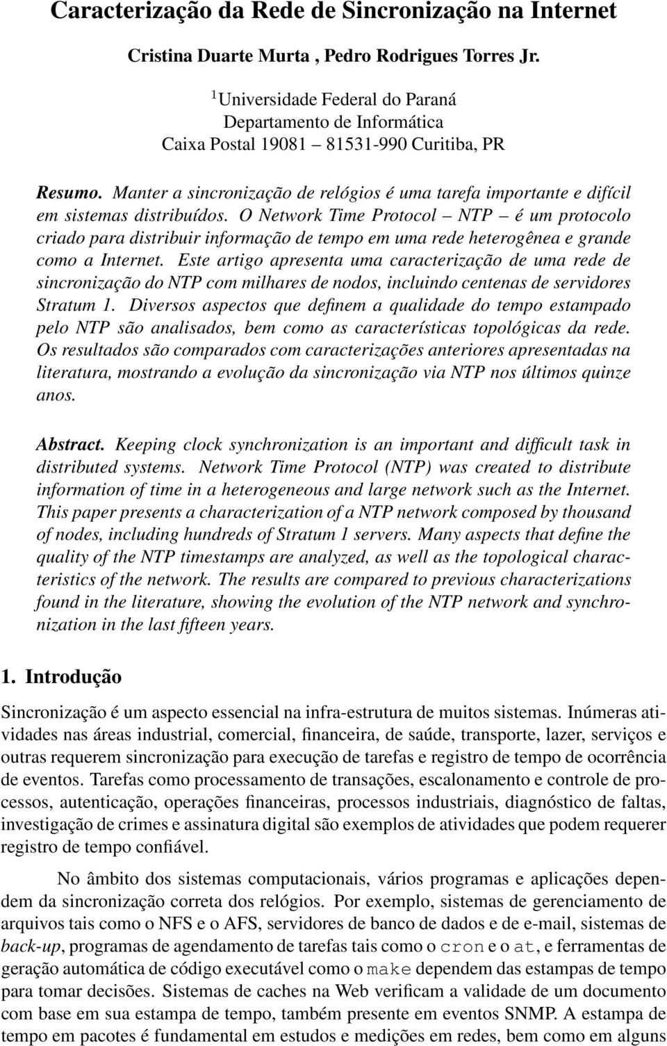 Manter a sincronização de relógios é uma tarefa importante e difícil em sistemas distribuídos.