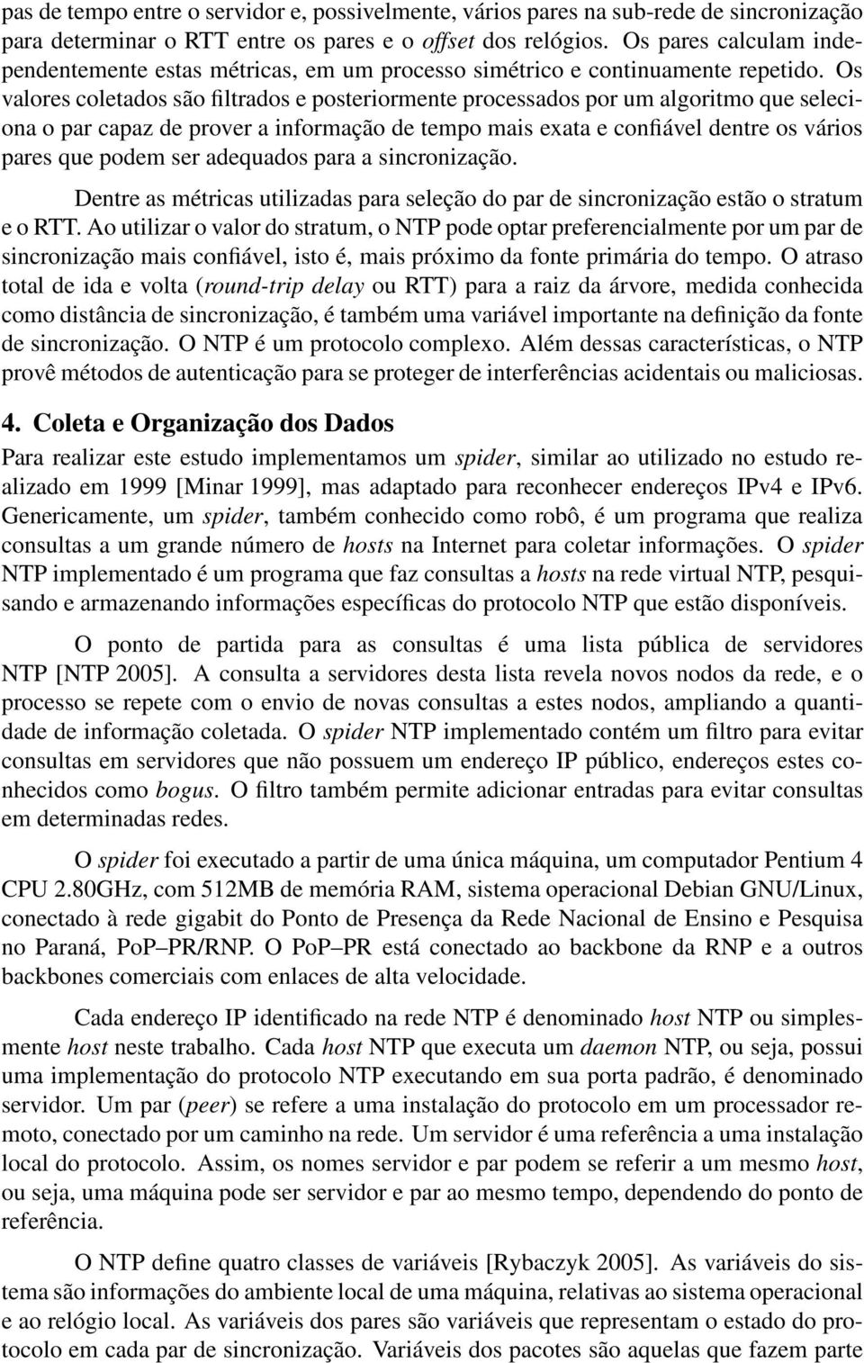 Os valores coletados são filtrados e posteriormente processados por um algoritmo que seleciona o par capaz de prover a informação de tempo mais exata e confiável dentre os vários pares que podem ser