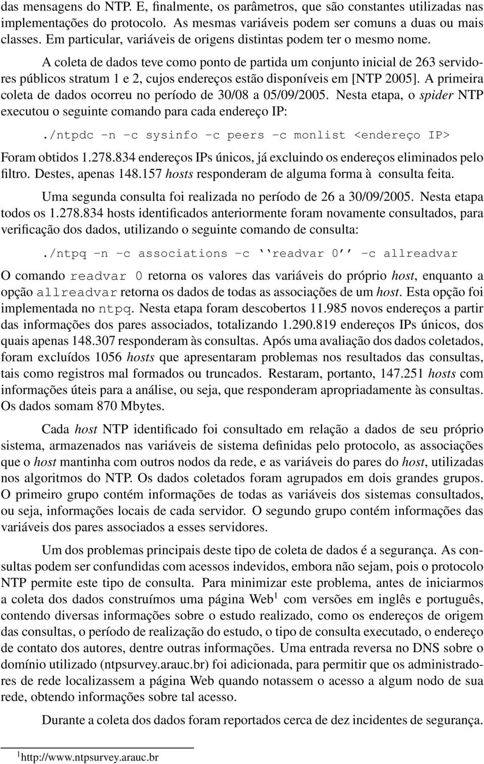 A coleta de dados teve como ponto de partida um conjunto inicial de 263 servidores públicos stratum 1 e 2, cujos endereços estão disponíveis em [NTP 2005].