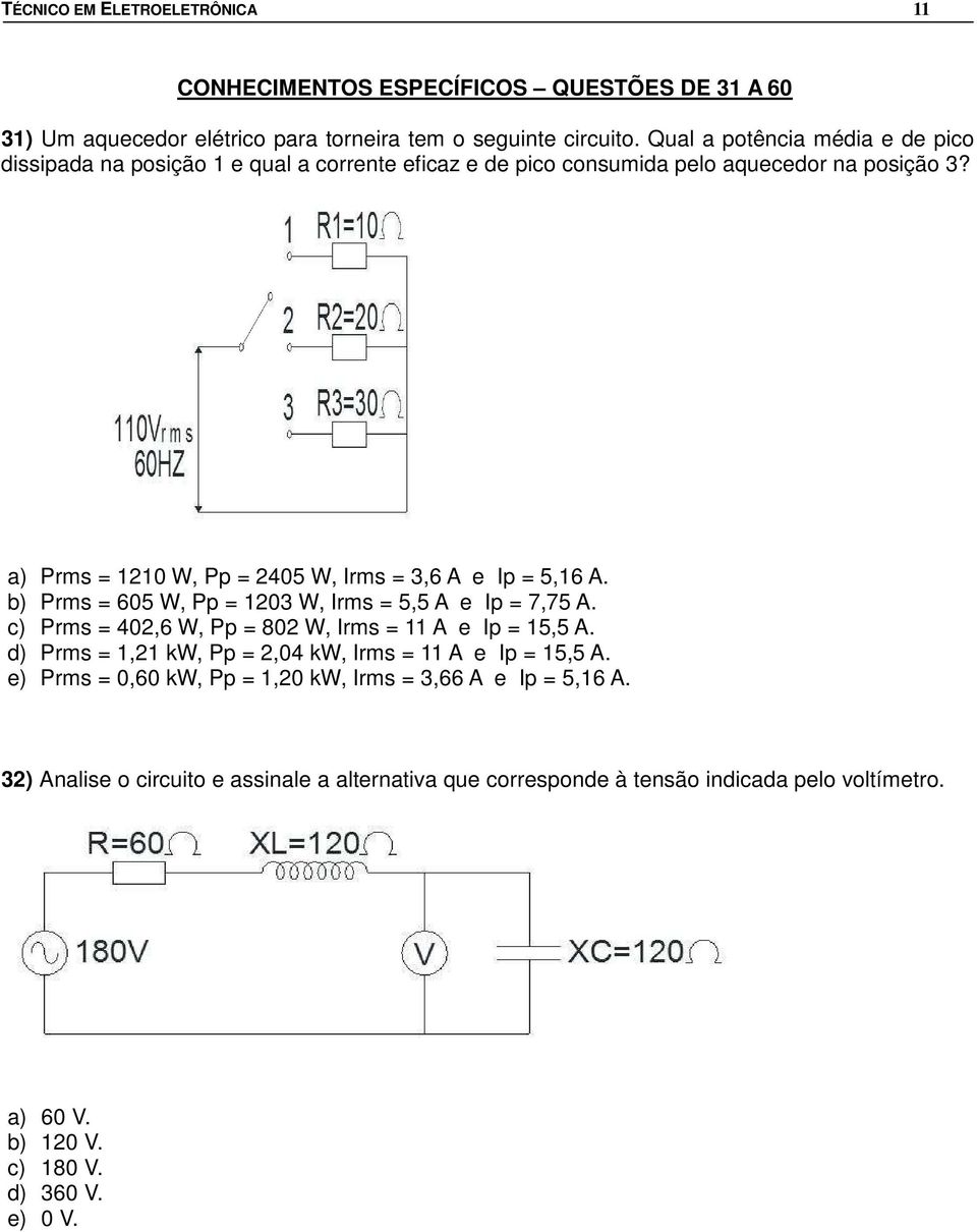 a) Prms = 1210 W, Pp = 2405 W, Irms = 3,6 A e Ip = 5,16 A. b) Prms = 605 W, Pp = 1203 W, Irms = 5,5 A e Ip = 7,75 A. c) Prms = 402,6 W, Pp = 802 W, Irms = 11 A e Ip = 15,5 A.