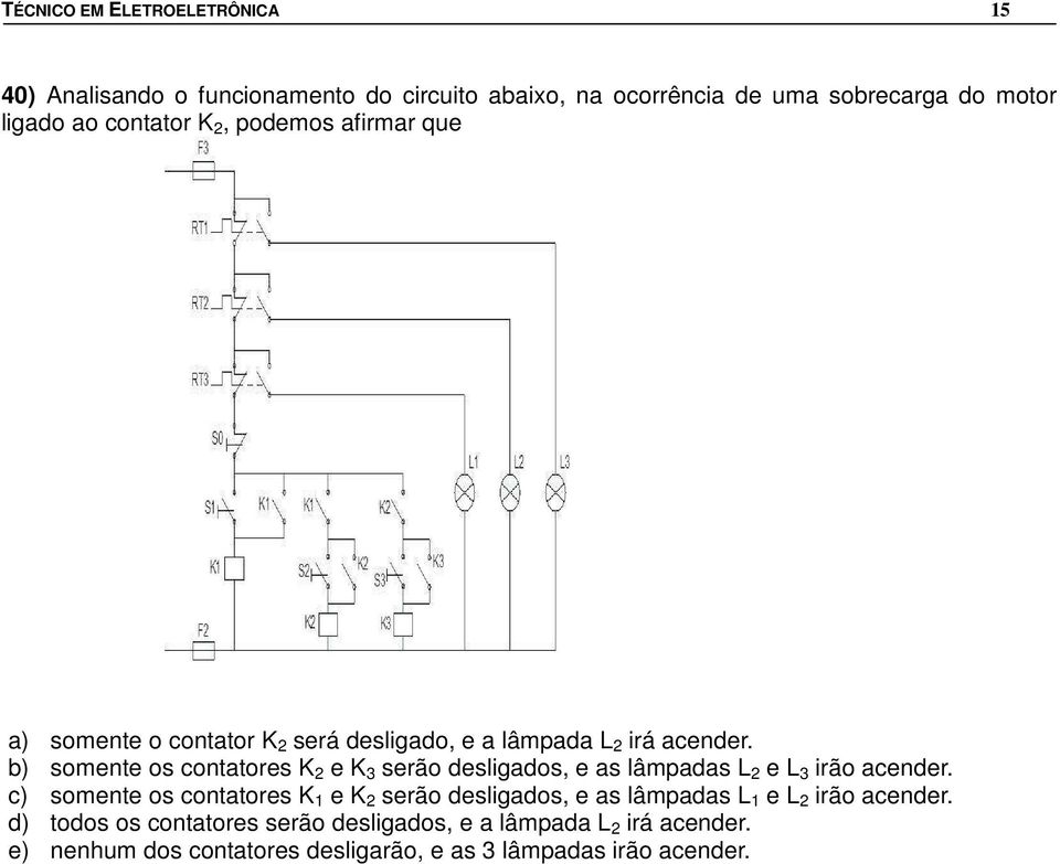 b) somente os contatores K 2 e K 3 serão desligados, e as lâmpadas L 2 e L 3 irão acender.