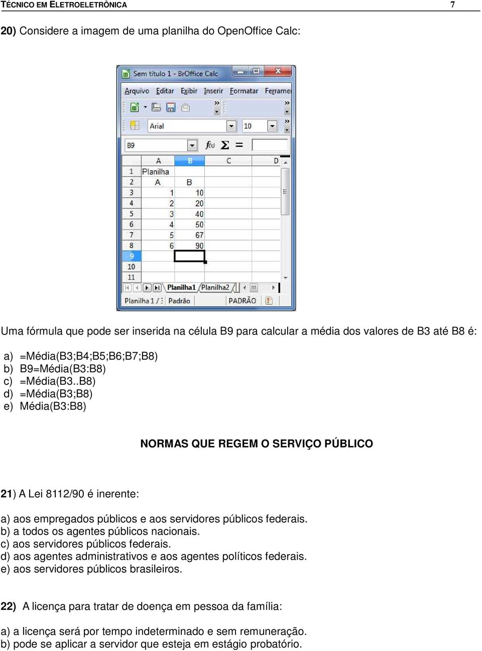 .B8) d) =Média(B3;B8) e) Média(B3:B8) NORMAS QUE REGEM O SERVIÇO PÚBLICO 21) A Lei 8112/90 é inerente: a) aos empregados públicos e aos servidores públicos federais.